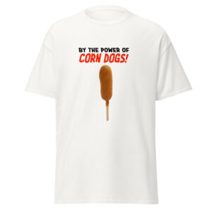 By The Power of Corn Dogs! T-Shirt